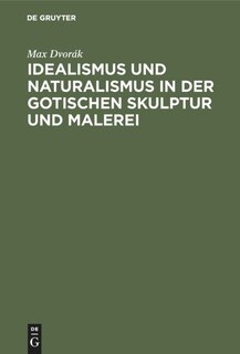 Idealismus Und Naturalismus In Der Gotischen Skulptur Und Malerei