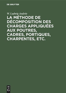 Front cover_La méthode de décomposition des charges appliquées aux poutres, cadres, portiques, charpentes, etc.