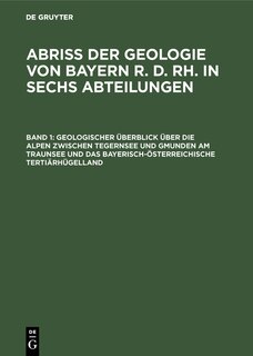 Front cover_Geologischer &Uuml;berblick &Uuml;ber Die Alpen Zwischen Tegernsee Und Gmunden Am Traunsee Und Das Bayerisch-&ouml;sterreichische Terti&auml;rh&uuml;gelland