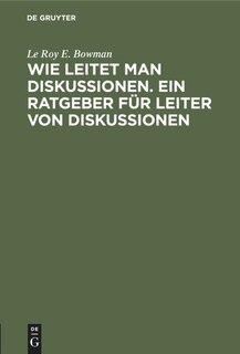 Front cover_Wie Leitet Man Diskussionen. Ein Ratgeber Für Leiter Von Diskussionen