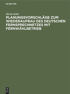 Front cover_Planungsvorschläge zum Wiederaufbau des deutschen Fernsprechnetzes mit Fernwählbetrieb