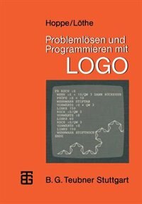 Problemlösen und Programmieren mit LOGO: Ausgewählte Beispiele aus Mathematik und Informatik