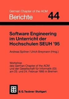Software Engineering Im Unterricht Der Hochschulen Seuh '95: Workshop Des German Chapter of the ACM Und Der Gesellschaft Für Informatik (Gi) Am 23. Und 24. Februar 1995 in Bremen