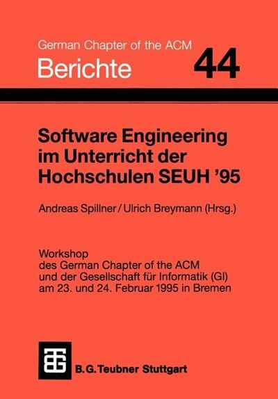 Software Engineering Im Unterricht Der Hochschulen Seuh '95: Workshop Des German Chapter of the ACM Und Der Gesellschaft Für Informatik (Gi) Am 23. Und 24. Februar 1995 in Bremen
