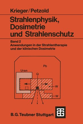 Strahlenphysik, Dosimetrie und Strahlenschutz: Band 2: Anwendungen in der Strahlentherapie und der klinischen Dosimetrie