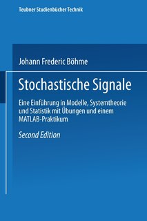 Stochastische Signale: Eine Einführung in Modelle, Systemtheorie und Statistik mit Übungen und einem MATLAB-Praktikum