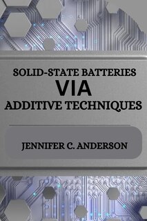 Front cover_Solid-State Batteries Via Additive Techniques