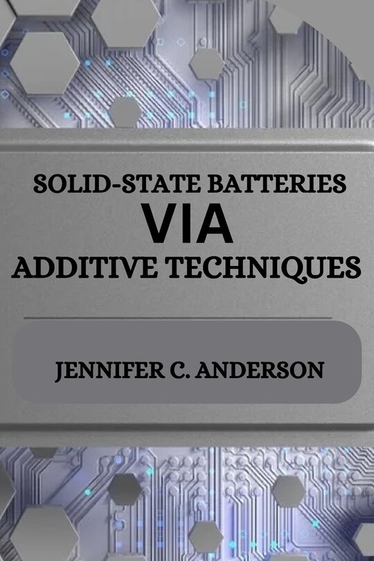 Front cover_Solid-State Batteries Via Additive Techniques