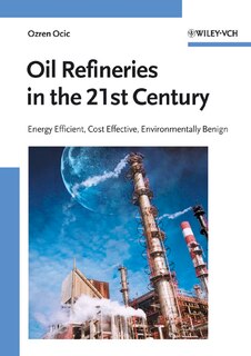Oil Refineries in the 21st Century: Energy Efficient, Cost Effective, Environmentally Benign