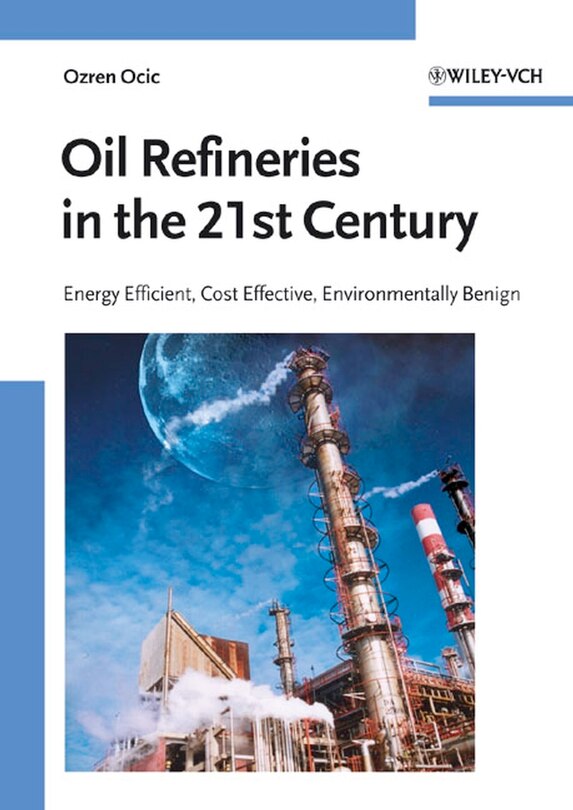 Oil Refineries in the 21st Century: Energy Efficient, Cost Effective, Environmentally Benign