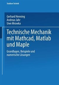 Technische Mechanik Mit Mathcad, Matlab Und Maple: Grundlagen, Beispiele Und Numerische Lösungen