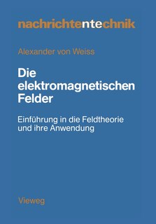 Die elektromagnetischen Felder: Einführung in die Feldtheorie und ihre Anwendung