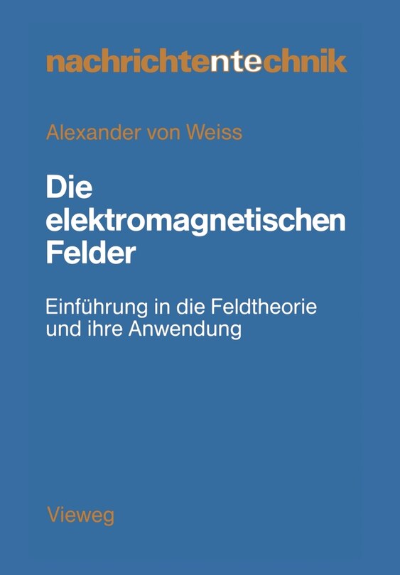 Die elektromagnetischen Felder: Einführung in die Feldtheorie und ihre Anwendung