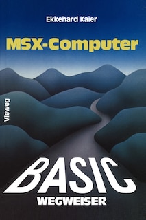 BASIC-Wegweiser für MSX-Computer: Datenverarbeitung mit MSX-BASIC unter MSX-DOS