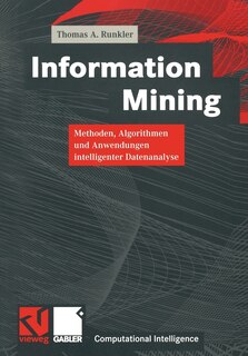 Information Mining: Methoden, Algorithmen und Anwendungen intelligenter Datenanalyse