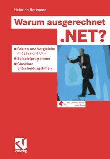 Warum Ausgerechnet .Net?: Fakten Und Vergleiche Mit Java Und C++ -- Beispielprogramme -- Glasklare Entscheidungshilfen