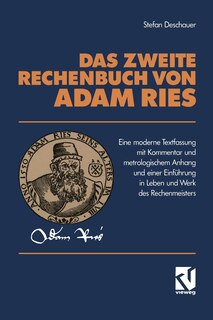 Das Zweite Rechenbuch Von Adam Ries: Eine moderne Textfassung mit Kommentar und metrologischem Anhang und einer Einführung in Leben und Werk des Rechenmeisters