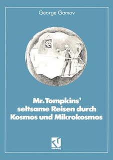 Mr. Tompkins' Seltsame Reisen Durch Kosmos Und Mikrokosmos: Mit Anmerkungen Was Der Professor Noch Nicht Wußte Von Roman U. Sexl