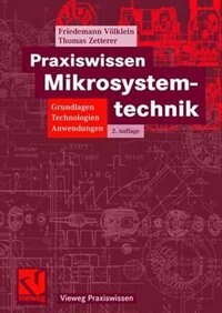 Praxiswissen Mikrosystemtechnik: Grundlagen - Technologien - Anwendungen