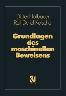 Grundlagen des maschinellen Beweisens: Eine Einführung für Informatiker und Mathematiker