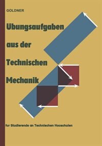 Übungsaufgaben Aus Der Technischen Mechanik: Statik - Festigkeitslehre - Dynamik Für Studierende an Technischen Hochschulen Und an Ingenieurschulen