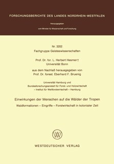 Einwirkungen Der Menschen Auf Die Wälder Der Tropen: Waldformationen -- Eingriffe -- Forstwirtschaft in Kolonialer Zeit