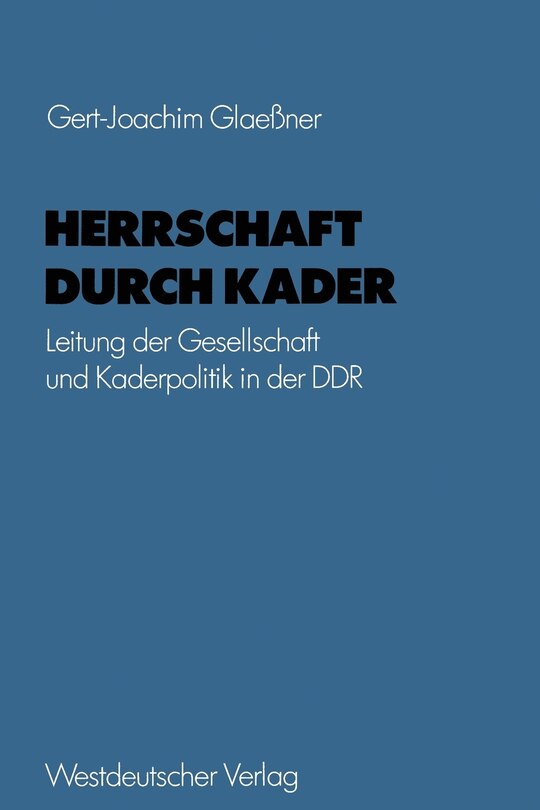 Herrschaft Durch Kader: Leitung Der Gesellschaft Und Kaderpolitik In Der Ddr Am Beispiel Des Staatsapparates