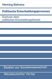 Politische Entscheidungsprozesse: Konturen einer politischen Entscheidungstheorie