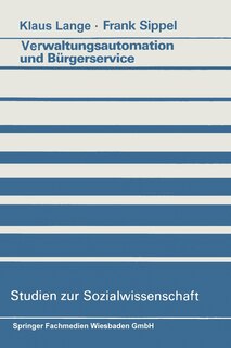 Verwaltungsautomation Und Bürgerservice: Ansätze Zur Aufhebung Eines Widerspruchs