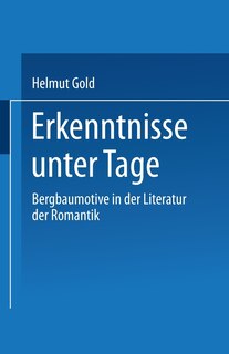 Erkenntnisse unter Tage: Bergbaumotive in der Literatur der Romantik