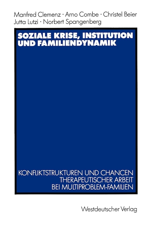 Soziale Krise, Institution und Familiendynamik: Konfliktstrukturen und Chancen therapeutischer Arbeit bei Multiproblem-Familien