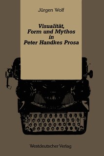 Visualität, Form und Mythos in Peter Handkes Prosa
