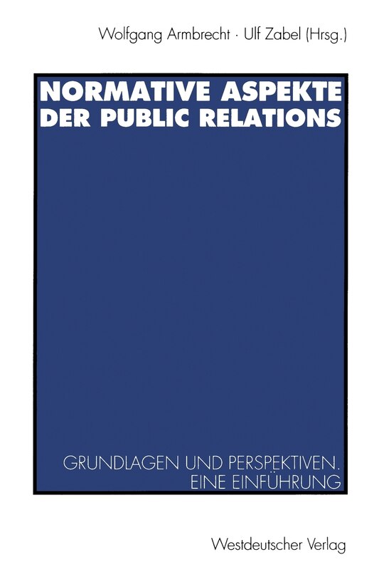 Normative Aspekte der Public Relations: Grundlegende Fragen und Perspektiven. Eine Einführung