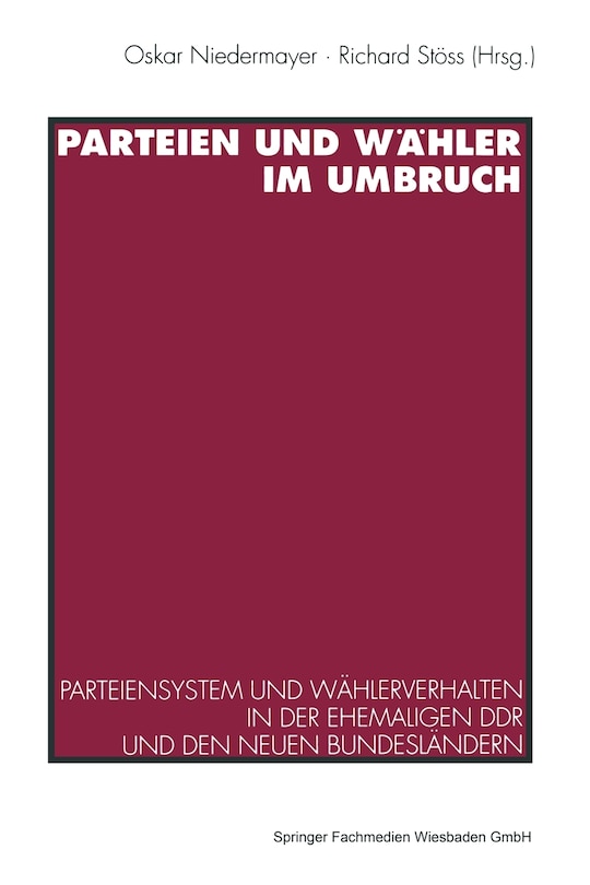 Parteien und Wähler im Umbruch: Parteiensystem und Wählerverhalten in der ehemaligen DDR und den neuen Bundesländern