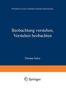 Beobachtung verstehen, Verstehen beobachten: Perspektiven einer konstruktivistischen Hermeneutik