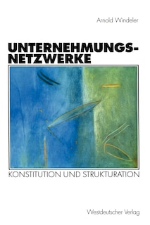 Unternehmungsnetzwerke: Konstitution und Strukturation