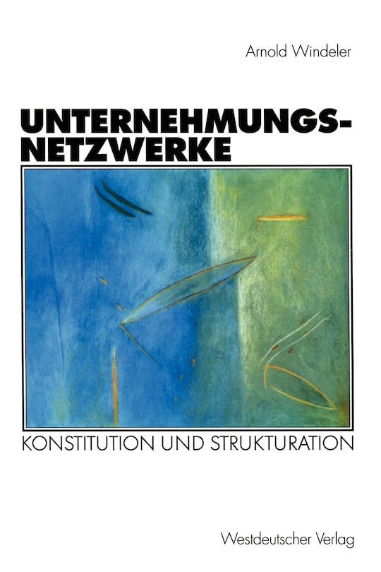 Unternehmungsnetzwerke: Konstitution und Strukturation