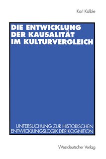 Die Entwicklung der Kausalität im Kulturvergleich: Untersuchung zur historischen Entwicklungslogik der Kognition