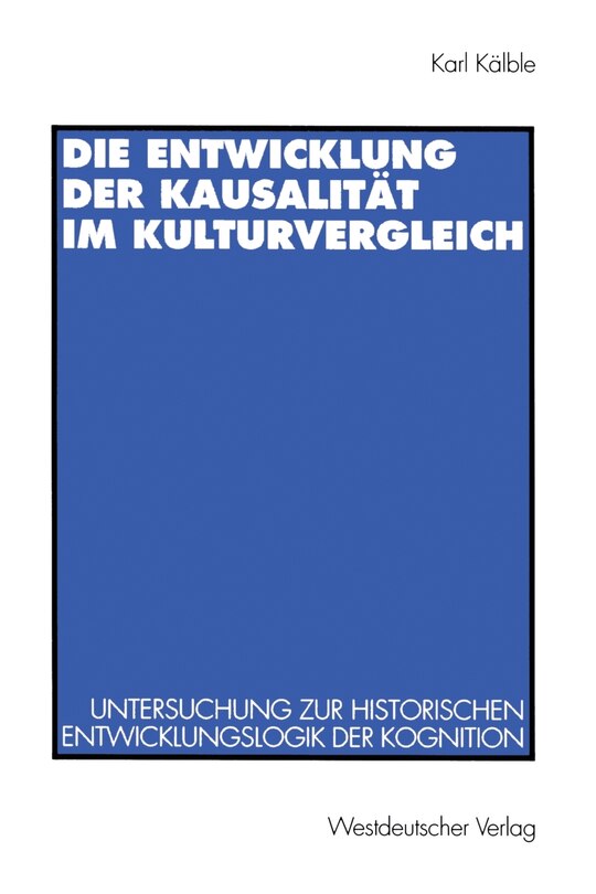 Die Entwicklung der Kausalität im Kulturvergleich: Untersuchung zur historischen Entwicklungslogik der Kognition