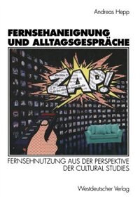 Fernsehaneignung und Alltagsgespräche: Fernsehnutzung aus der Perspektive der Cultural Studies