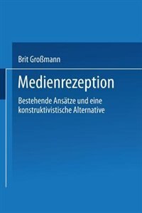 Medienrezeption: Bestehende Ansätze und eine konstruktivistische Alternative