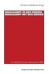 Wahlkampf in Den Medien -- Wahlkampf Mit Den Medien: Ein Reader Zum Wahljahr 1998