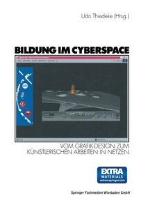 Bildung im Cyberspace: Vom Grafik-Design zum künstlerischen Arbeiten in Netzen. Entwicklung und Erprobung eines Weiterbildungskonzeptes. Projektband 1