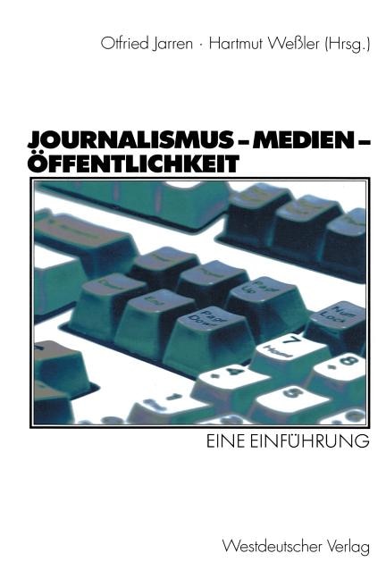 Journalismus -- Medien -- Öffentlichkeit: Eine Einführung