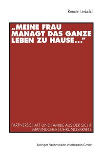 Meine Frau Managt Das Ganze Leben Zu Hause ...: Partnerschaft Und Familie Aus Der Sicht Männlicher Führungskräfte
