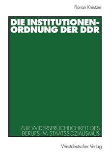 Die Institutionenordnung der DDR: Zur Widersprüchlichkeit des Berufs im Staatssozialismus