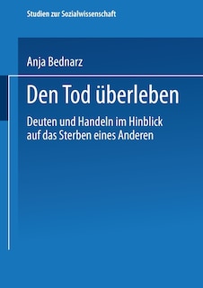 Den Tod überleben: Deuten und Handeln im Hinblick auf das Sterben eines Anderen