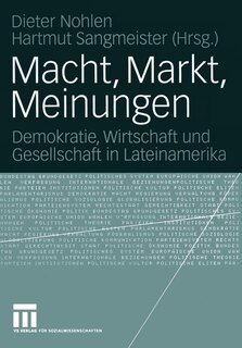 Macht, Markt, Meinungen: Demokratie, Wirtschaft und Gesellschaft in Lateinamerika