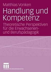 Handlung und Kompetenz: Theoretische Perspektiven für die Erwachsenen- und Berufspädagogik