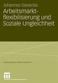 Arbeitsmarktflexibilisierung und Soziale Ungleichheit: Sozio-ökonomische Konsequenzen befristeter Beschäftigungsverhältnisse in Deutschland und Großbritannien